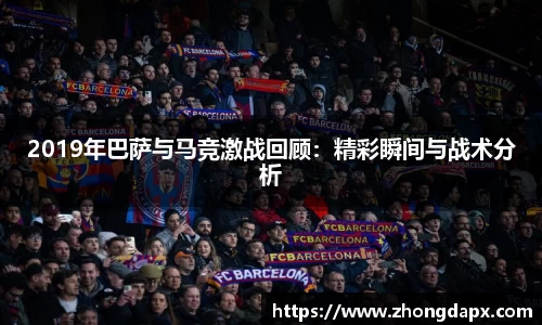 2019年巴萨与马竞激战回顾：精彩瞬间与战术分析